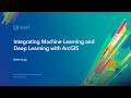 Integrating Machine Learning and Deep Learning with ArcGIS