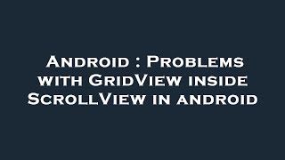 Android : Problems with GridView inside ScrollView in android