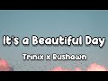 TRINIX x Rushawn -It's A Beautiful Day (Lyrics)