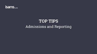 iSAMS Top Tips Admissions and Reporting