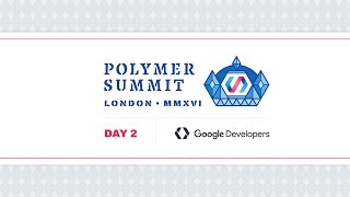 Polymer Developer Summit 2016 - Live Stream Day 2