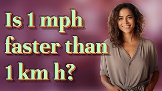 Is 1 mph faster than 1 km h?