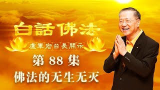 卢台长【第88集】【佛法的无生无灭】 卢军宏台长白话佛法开示 2020年6月13日