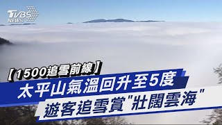 【1500追雪前線】太平山氣溫回升至5度 遊客追雪賞「壯闊雲海」｜TVBS新聞@TVBSNEWS01