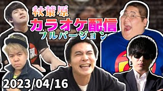 【保管用】秋葉原カラオケ配信（フル）※コメ有り【2023/04/16】