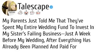 My Parents Just Told Me That They’ve Spent My Entire Wedding Fund To Invest In My Sister’s...