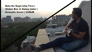Rula Ke Gaya Ishq | Bhavin, Sameeksha, Vishal | Stebin Ben, Sunny-Inder | VeNoM | Acoustic Cover