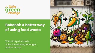 Bokashi: A better way of using food waste. A talk by Martyn Richards, Agriton.