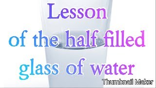 The Lesson of the Glass Half Full