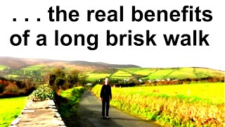 Real benefits of a long brisk walk !