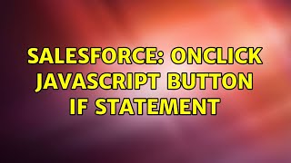 Salesforce: OnClick Javascript Button if statement (2 Solutions!!)