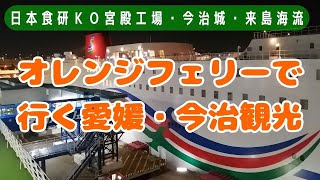 【オレンジフェリー・おれんじ えひめ】で行く愛媛県 今治を巡る旅（日本食研ＫＯ宮殿工場、今治城、来島海峡展望館）