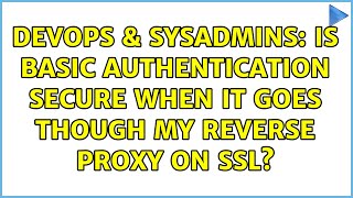 DevOps & SysAdmins: Is basic authentication secure when it goes though my reverse proxy on SSL?