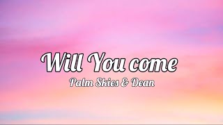 Palm Skies \u0026 Dean - Will You Come (Lyrics)