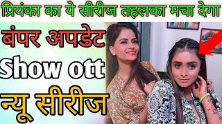 Priyanka chaurasia show ott/ Bumper update/