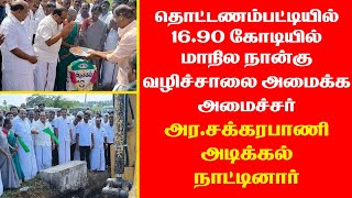 தொட்டணம்பட்டியில் 16.90 கோடி மதிப்பீட்டில் மாநில நான்கு வழி சாலை அமைக்க அடிக்கல் நாட்டு விழா