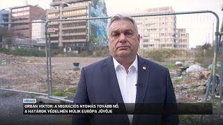 Orbán Viktor: a migrációs nyomás tovább nő, a határok védelmén múlik Európa jövője