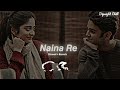 Naina Re - RAHAT FATEH ALI KHAN | Slowed And Reverb Lofi Mix