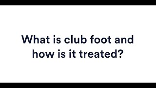 What is Club Foot and how is it treated?