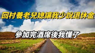 我退休金6000，回農村養老，兒媳讓我說2000，參加完酒席我懂了【心旅時光】#退休#养老#家庭矛盾