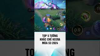 top 5 tướng khắc chế keera mùa s3 2024  #tng #lienquanmobile #top5lqm