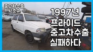 [중고차수출] 9개월간 수출을 노려봤지만 결국 내가 지고 말았다 1997년 기아 프라이드 폐차 보내다( KOREAN USED CAR KIA MOTORS PRIDE )