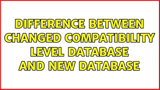 Difference between changed compatibility level database and new database