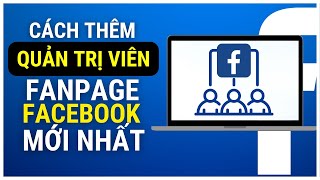 Hướng Dẫn Cách Thêm Quản Trị Viên Fanpage Facebook Giao Diện Mới Trên PC