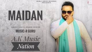 Maidan||Kulbir jhinjer||R Guru||Latest punjabi song 2018||