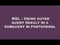 SQL : Using outer query result in a subquery in postgresql