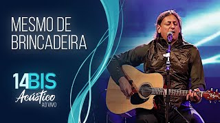 Mesmo de Brincadeira - 14 Bis Acústico Ao Vivo