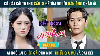 Lọ lem có vết bớt trên mặt bị ép gả cho một tổng tài tàn tật // Review phim: Kết Hôn Nhầm