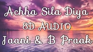 Acha Sila Diya 8D Audio - Jaani & B Praak - 8D Song - Acha Sila Diya Tune Mere Pyar Ka 3D Audio