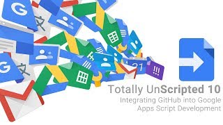 Totally Unscripted: Episode 10 Highlights - Integrating GitHub into Google Apps Script Development