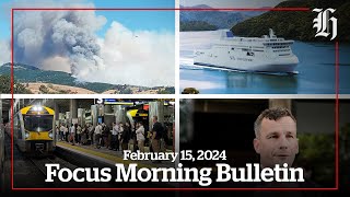 Port Hills fire, ferry fury and Wellington cost crunch | Focus Morning Bulletin February 15, 2024