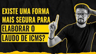 Existe uma forma mais segura para elaborar o LAUDO de ICMS?