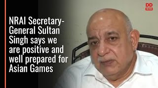 NRAI Secretary-General Sultan Singh says we are positive and well prepared for Asian Games