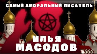 САМЫЙ АМОРАЛЬНЫЙ ПИСАТЕЛЬ - ИЛЬЯ МАСОДОВ.