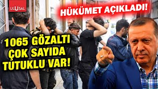 Hükümet açıkladı! 1065 gözaltı çok sayıda tutuklu var!