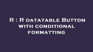 R : R datatable Button with conditional formatting