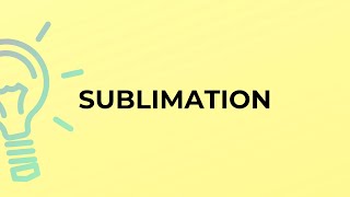 What is the meaning of the word SUBLIMATION?