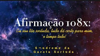 Afirmação 108x: Eu Sou Tão Sortuda, Tudo dá Certo para Mim o Tempo Todo! | Aquela Garota Sortuda