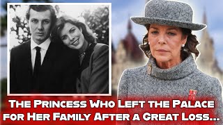 Princess Caroline of Monaco,who left the palace for her family and moved to Provence after a loss...