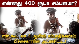 என்னது 400 ரூபா சம்பளமா? என் கூட வா 2 ஆயிரம் சம்பாதிக்கலாம்! பிச்சைகாரரின் அட்ராசிட்டி..!