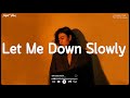 Let Me Down Slowly ~ Sad music playlist ~ Listen to depressing songs when I feel sad