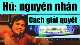 Hú: nguyên nhân và cách giải quyết!