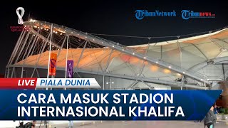 🔴PIALA DUNIA 2022: Begini Cara Masuk ke Stadion Internasional Khalifa