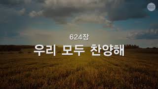 [새찬송가] 624장 우리 모두 찬양해