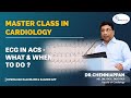 ECG in ACS What and When to do - Master Class in Cardiology