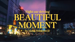 Beautiful Moment by Musik Relaksasi ID with Night Driving almost 1 Hour